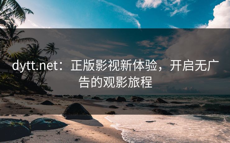 dytt.net：正版影视新体验，开启无广告的观影旅程