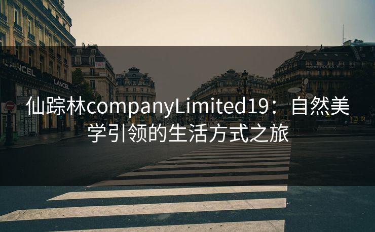 仙踪林companyLimited19:自然美学引领的生活方式之旅 仙踪林companyLimited19:自然美学引领的生活方式之旅
